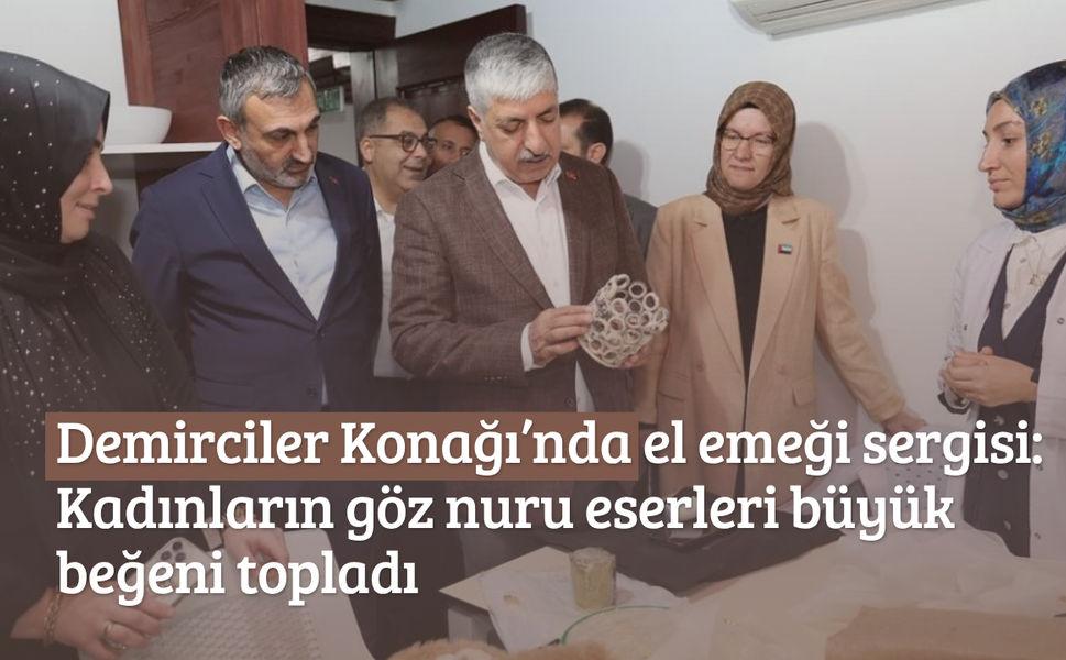 Demirciler Konağı’nda el emeği sergisi: Kadınların göz nuru eserleri büyük beğeni topladı