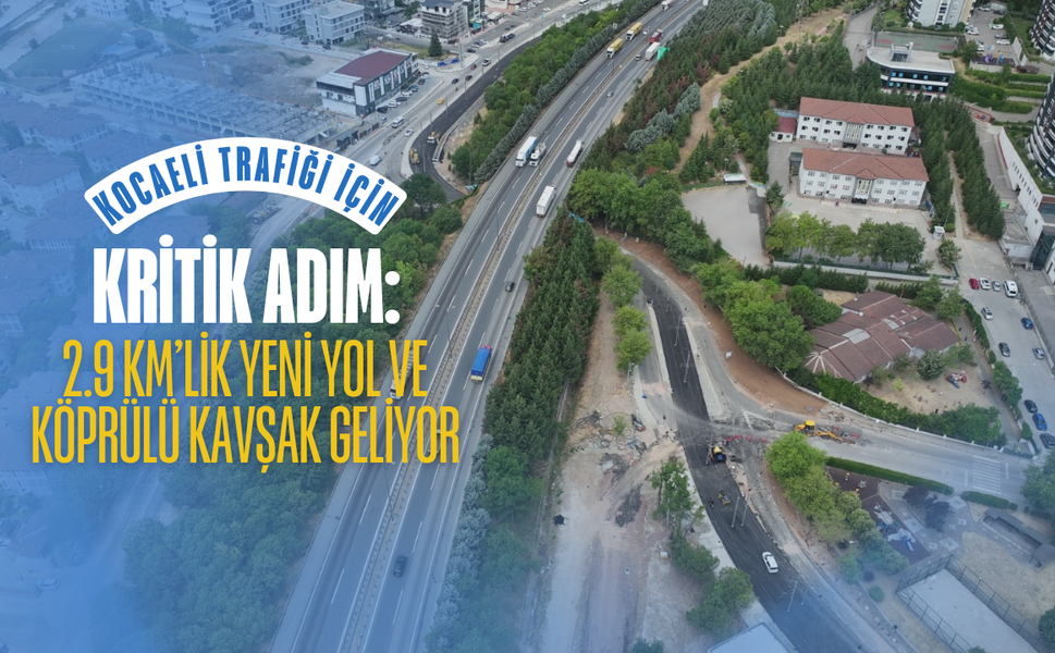 Kocaeli trafiği için kritik adım: 2.9 km’lik yeni yol ve köprülü kavşak geliyor