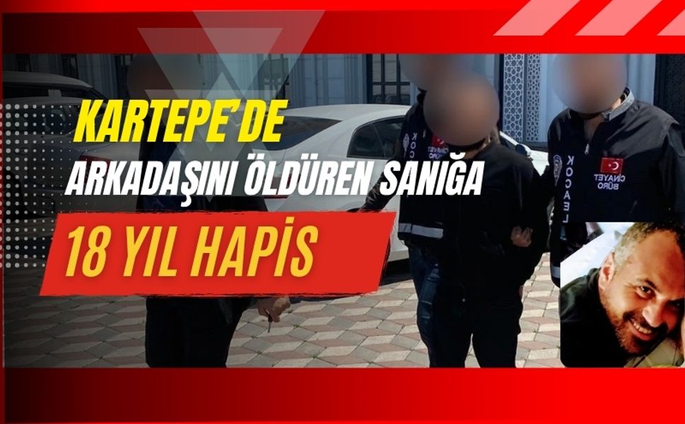 Kartepe’de Arkadaşını Öldüren Sanığa 18 Yıl Hapis