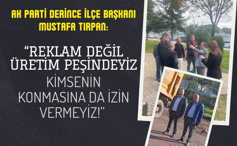 Tırpan: “Reklam değil üretim peşindeyiz, kimsenin konmasına izin vermeyiz”