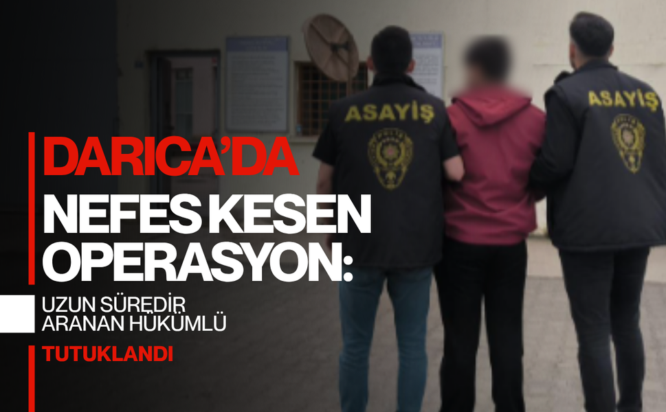 Darıca’da nefes kesen operasyon: Uzun süredir aranan hükümlü tutuklandı