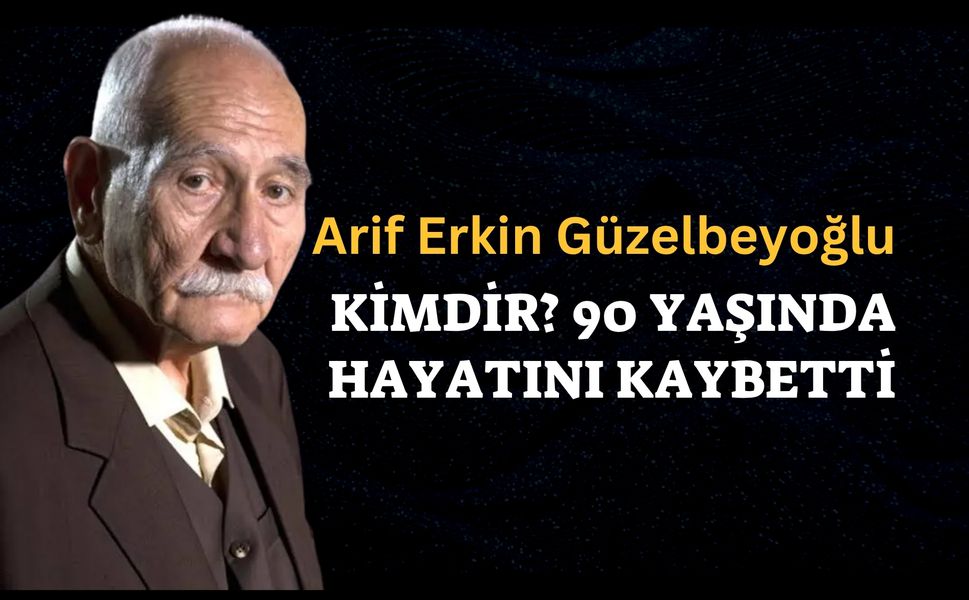 Arif Erkin Güzelbeyoğlu 90 Yaşında Hayatını Kaybetti