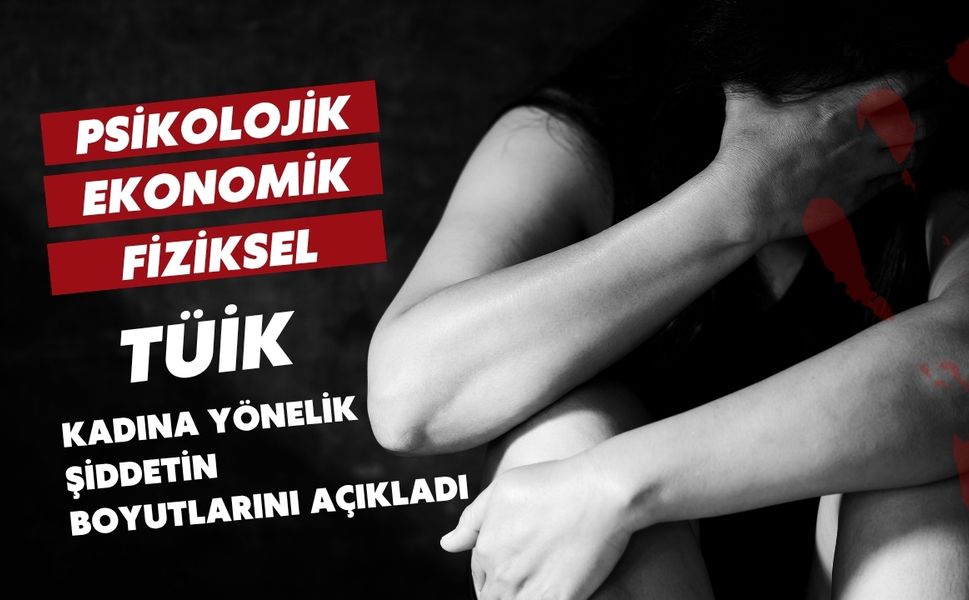 Psikolojik, ekonomik ve fiziksel: TÜİK kadına yönelik şiddetin boyutlarını açıkladı