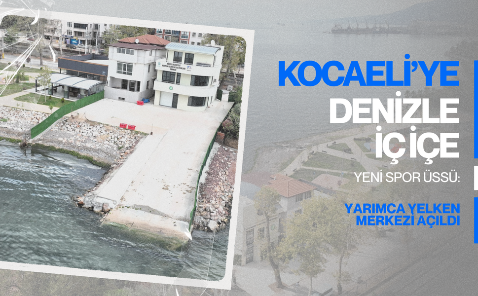 Kocaeli’ye denizle iç içe yeni spor üssü: Yarımca Yelken Merkezi açıldı
