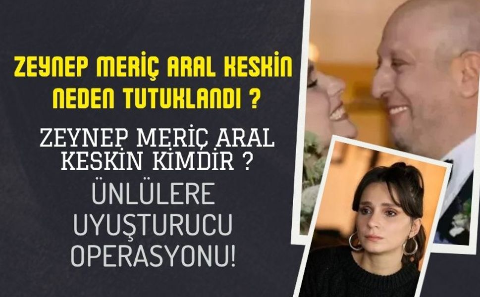 Meriç Aral ve Çok Sayıda Ünlü İsim Neden Gözaltına Alındı? Zeynep Meriç Arsal Keskin Kimdir ?