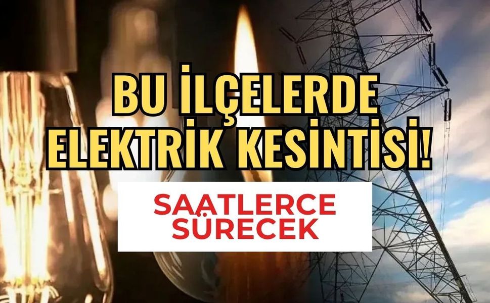Hafta Sonu Planı Yapanlar Dikkat! 27 Haziran Cumartesi Günü Hangi İlçeler Karanlıkta Kalacak?