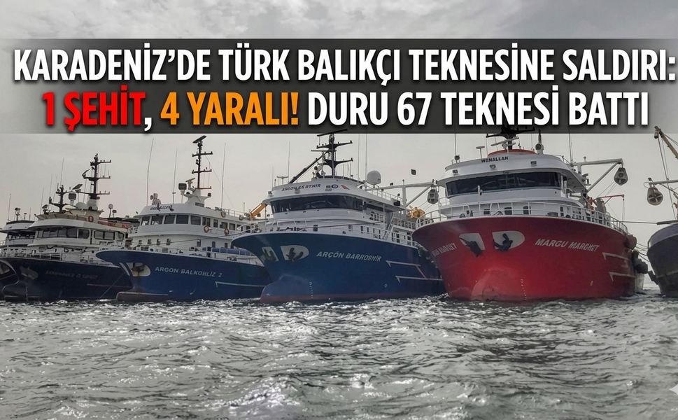 Karadeniz’de Türk Balıkçı Teknesine Saldırı: 1 Şehit, 4 Yaralı! Duru 67 Teknesi Battı