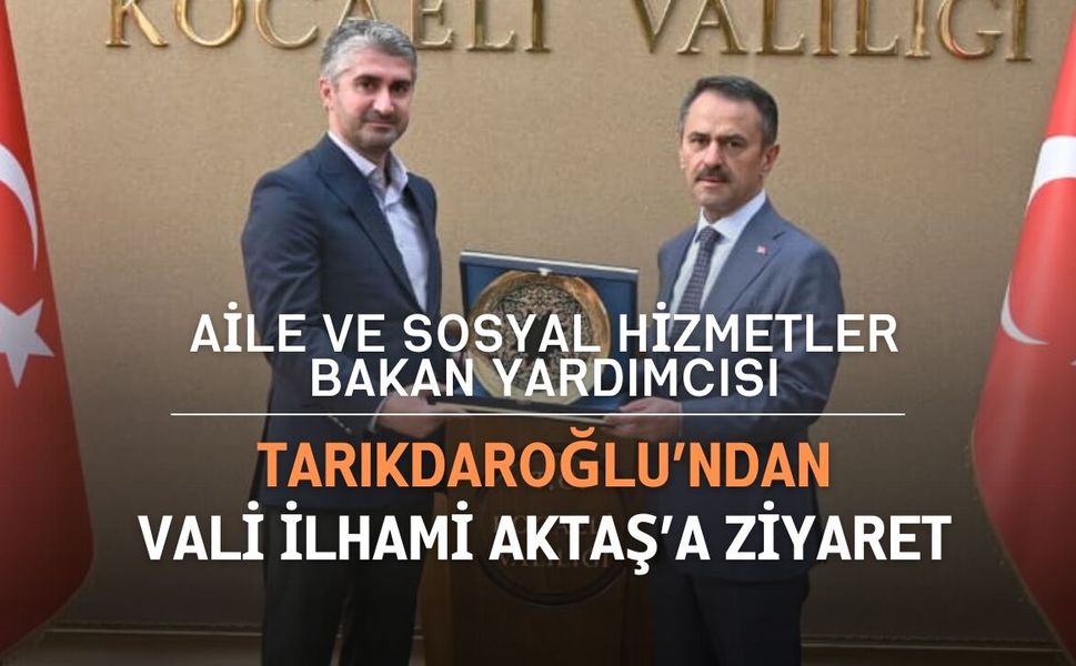 Aile ve Sosyal Hizmetler Bakan Yardımcısı Tarıkdaroğlu’ndan Vali İlhami Aktaş’a Ziyaret