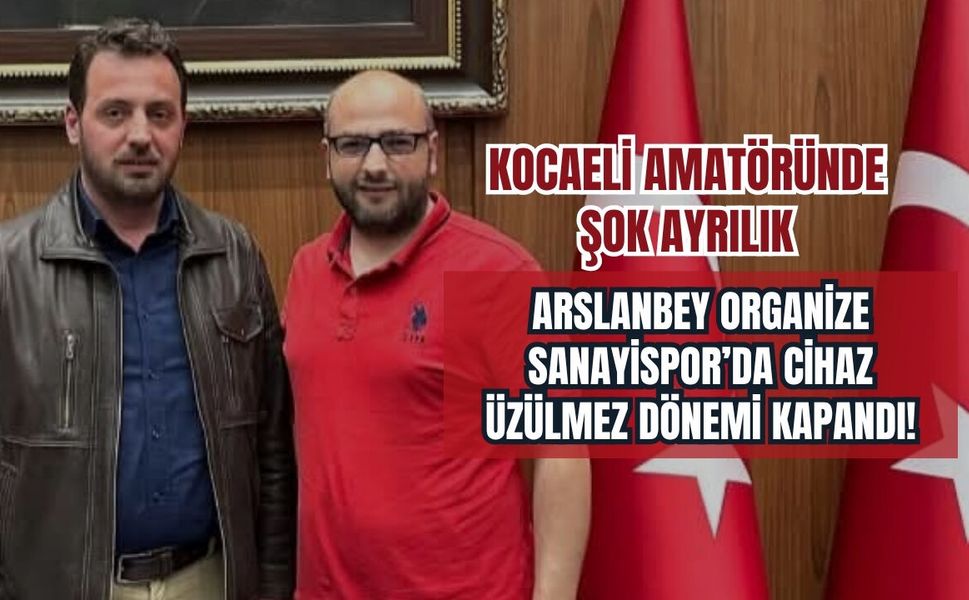 Kocaeli Amatöründe Şok Ayrılık: Arslanbey Organize Sanayispor’da Cihaz Üzülmez Dönemi Kapandı!