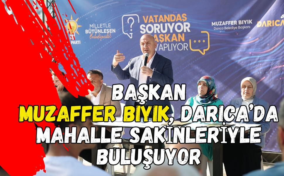 Başkan Muzaffer Bıyık, Darıca’da Mahalle Sakinleriyle Buluşuyor
