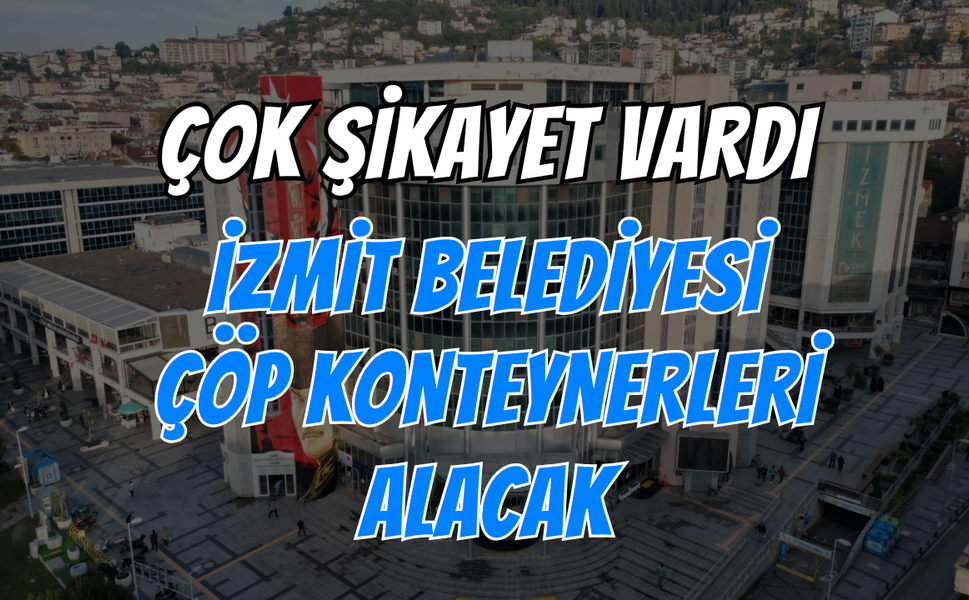 Çok Şikayet Vardı: İzmit Belediyesi Çöp Konteynerleri Alacak