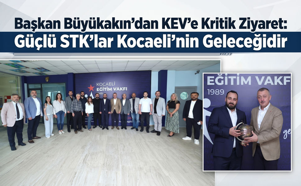 Başkan Büyükakın'dan KEV'e Kritik Ziyaret: Güçlü STK'lar Kocaeli'nin Geleceğidir