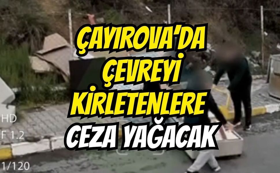 Çayırova’da çevre kirliliğine geçit yok: Kameralar affetmiyor!