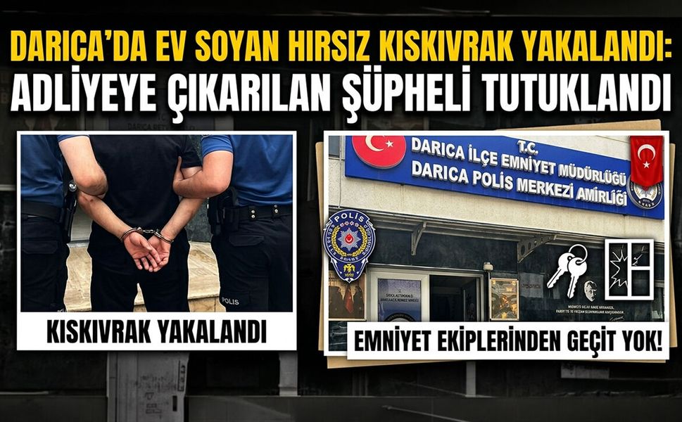Darıca'da Ev Soyan Hırsız Kıskıvrak Yakalandı: Adliyeye Çıkarılan Şüpheli Tutuklandı