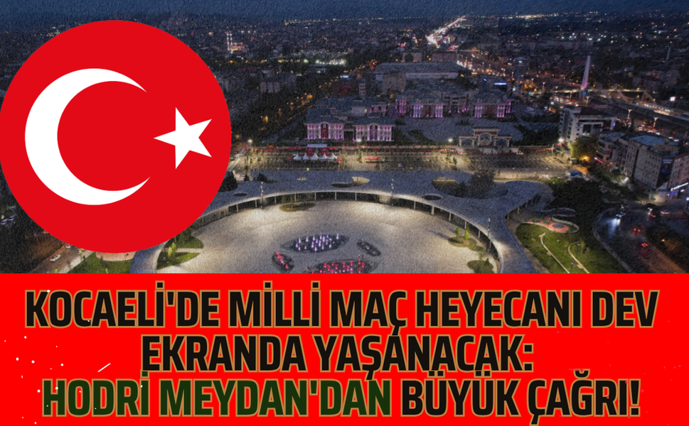 Kocaeli'de Milli Maç Heyecanı Dev Ekranda Yaşanacak: Hodri Meydan'dan Büyük Çağrı!