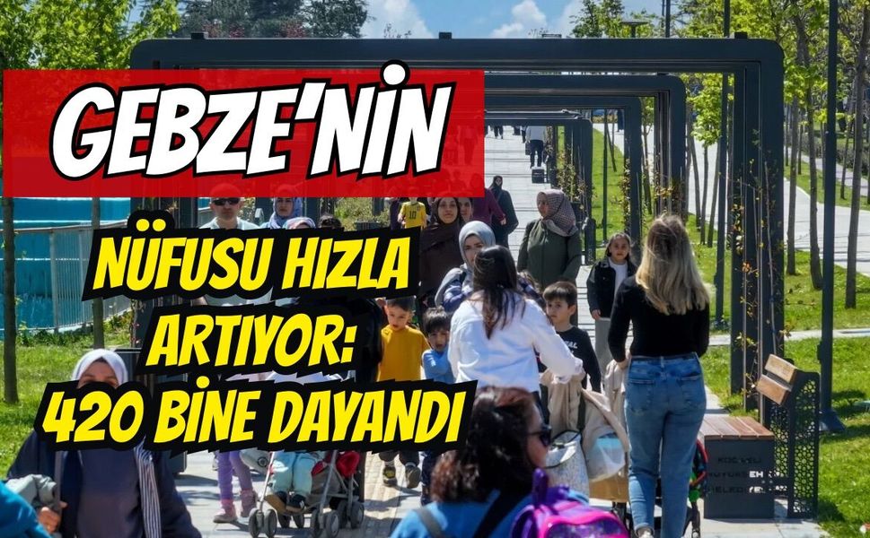 Gebze’nin Nüfusu 420 Bine Dayandı: Kocaeli’nin En Kalabalık İlçesi Oldu