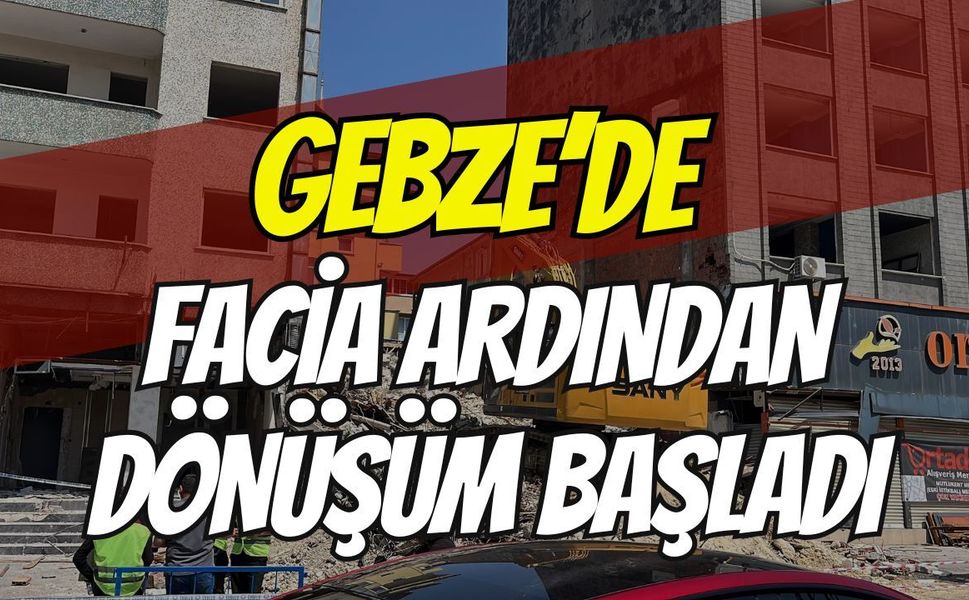 Gebze’de Facianın Ardından Dev Dönüşüm Başladı! 22 Riskli Binadan İlk Yıkım Gerçekleşti