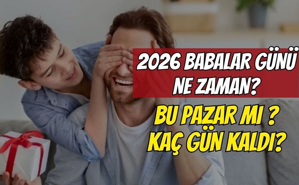 2026 Babalar Günü Ne Zaman, Bu Pazar Mı? Babalar Günü’ne Kaç Gün Kaldı?
