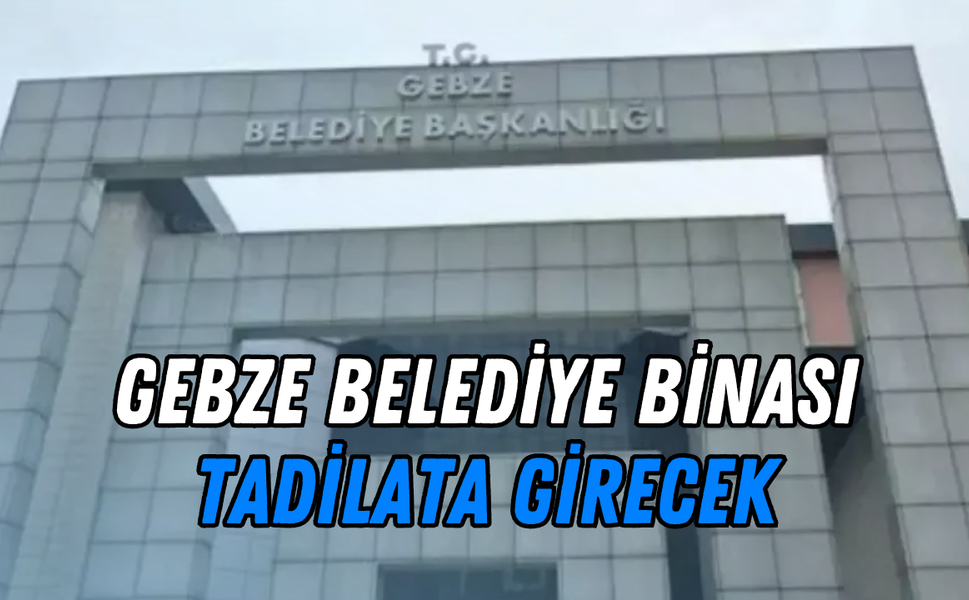 Gebze Belediye Binası Tadilata Girecek