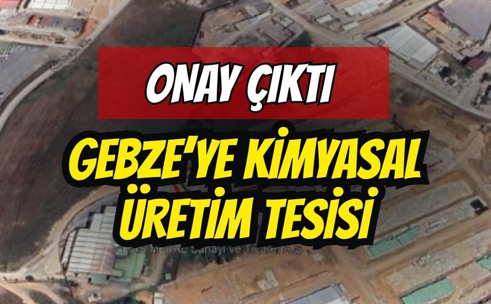 Gebze'ye Kimyasal Üretim Tesisi: Onay Çıktı