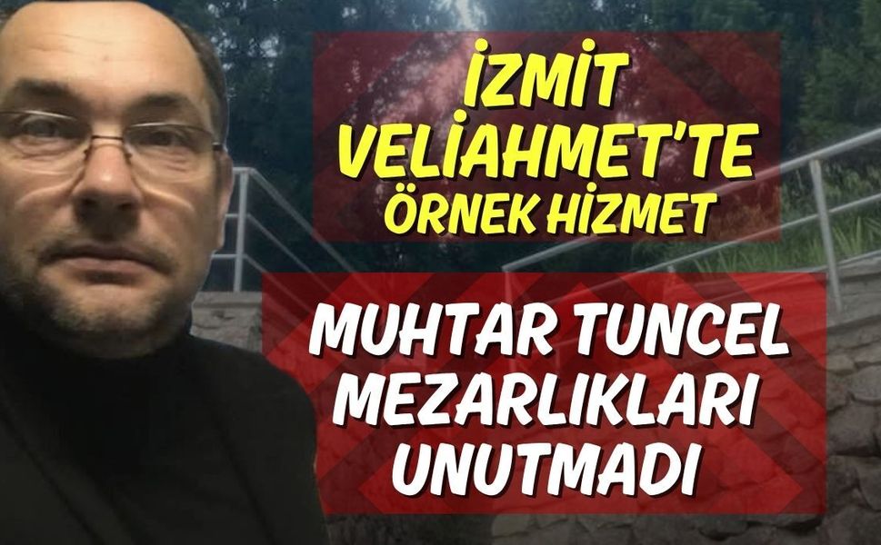 İzmit Veliahmet’te Örnek Hizmet: Muhtar Tuncel Mezarlıkları Unutmadı