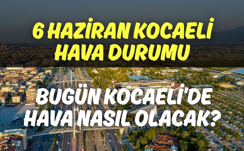 6 Haziran Kocaeli Hava Durumu: Bugün Kocaeli’de Hava Nasıl Olacak?