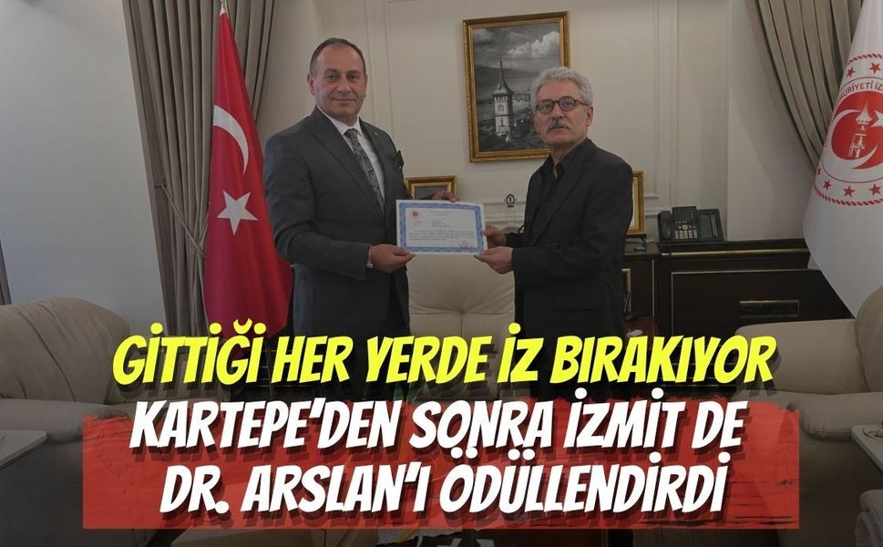 Gittiği Her Yerde İz Bırakıyor: Kartepe’den Sonra İzmit de Dr. Arslan’ı Ödüllendirdi