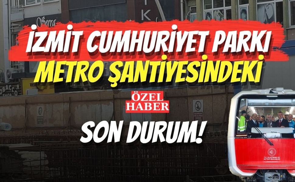 İzmit Cumhuriyet Parkı Metro Şantiyesindeki Son Durum!