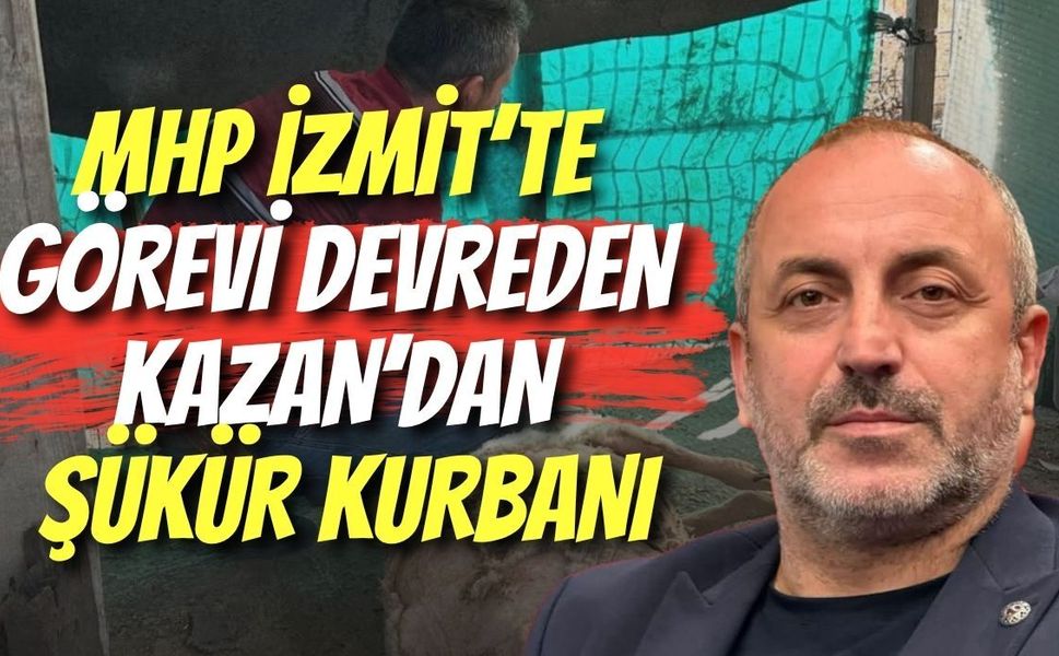 MHP İzmit’te Görevi Devreden Mehmet İlker Kazan’dan Şükür Kurbanı