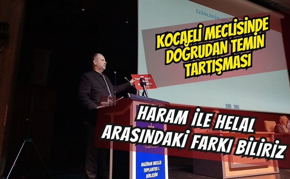 Kocaeli Meclisinde Doğrudan Temin Tartışması: "Haram ile Helal Arasındaki Farkı Biliriz!"