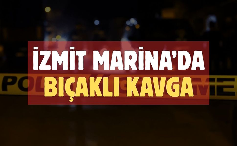 İzmit Marina’da Bıçaklı Kavga