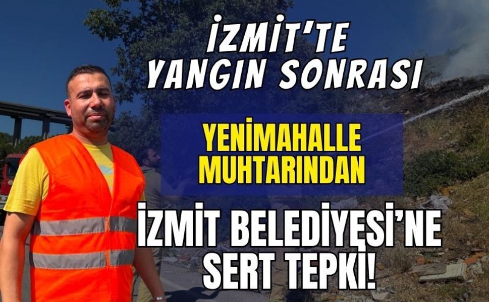 İzmit'te Korkutan Yangın Kontrol Altında! Yenimahalle Muhtarı Gökhan Lençper’den İzmit Belediyesi’ne Sert Tepki