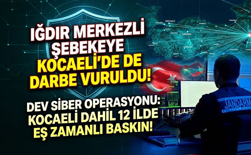 Kocaeli Dahil 12 İlde Dev Siber Operasyonu: Iğdır Merkezli Şebekeye Kocaeli'de de Darbe Vuruldu!