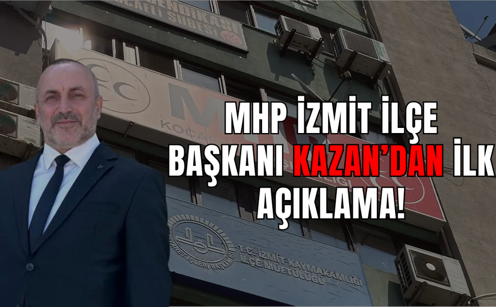MHP İzmit İlçe Başkanı Kazan’dan İlk Açıklama!