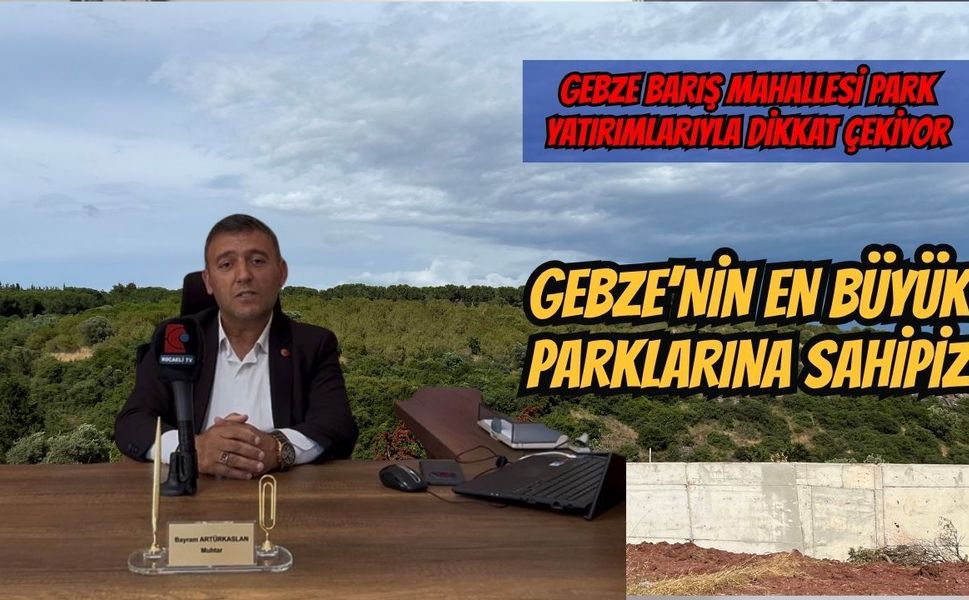 Gebze barış Mahallesi Park Yatırımlarıyla Dikkat Çekiyor: Muhtar Bayram Akarslan’dan Teşekkür