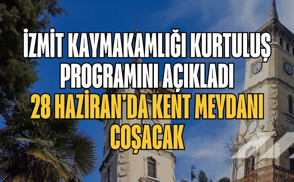 İzmit Kaymakamlığı Kurtuluş Programını Açıkladı: 28 Haziran'da Kent Meydanı Coşacak