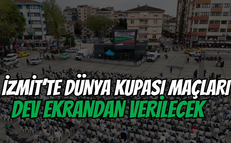 İzmit'te Dünya Kupası Maçları Dev Ekrandan Verilecek
