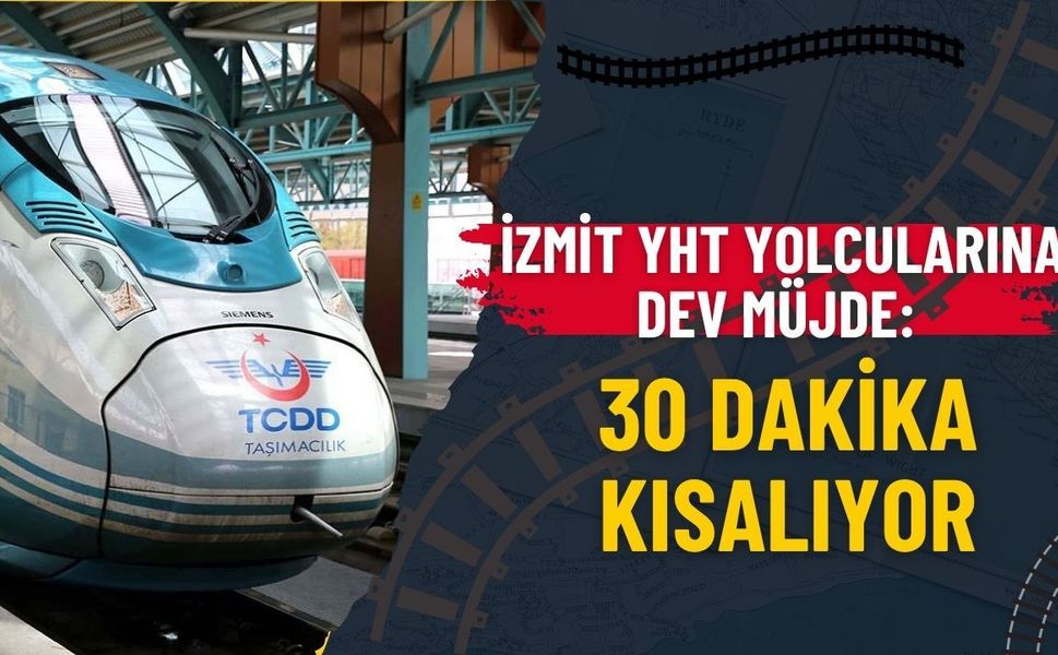 İzmit YHT Yolcularına Dev Müjde! Ankara-İstanbul Sefer Süresi 30 Dakika Birden Kısalıyor