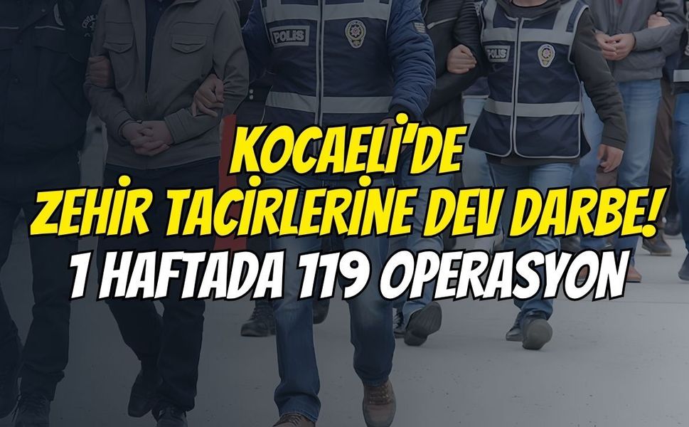 Kocaeli'de Zehir Tacirlerine Ağır Darbe! Bir Haftada 119 Operasyon