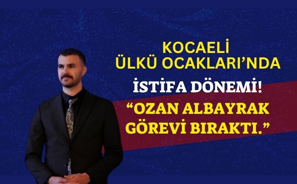 Kocaeli Ülkü Ocakları’nda Deprem: Ozan Albayrak Helallik İsteyerek İstifa Etti!