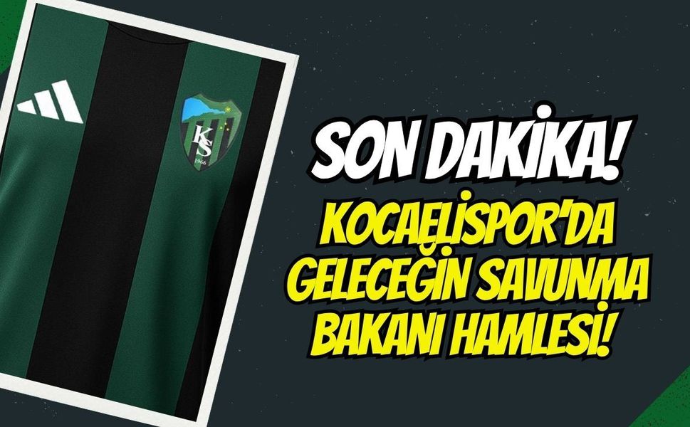 Son Dakika: Kocaelispor’dan Geleceğin Savunma Bakanı Hamlesi!