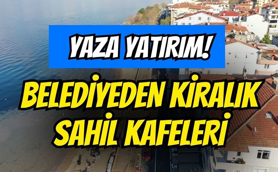 Yaza Yatırım Fırsatı: Karamürsel Belediyesi Sahil Kenarında Kafe Kiralıyor!