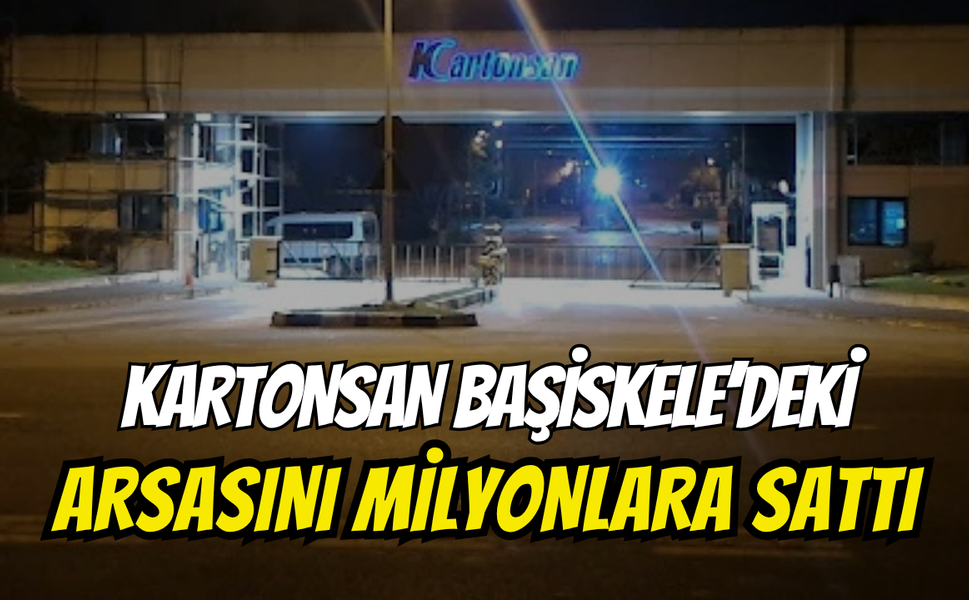 Kartonsan Başiskele'deki Arsasını Milyonlara Sattı