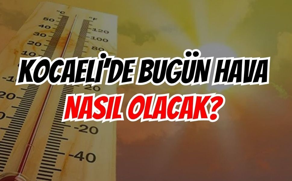 Kocaeli'de Pazar Günü Hava Nasıl Olacak?