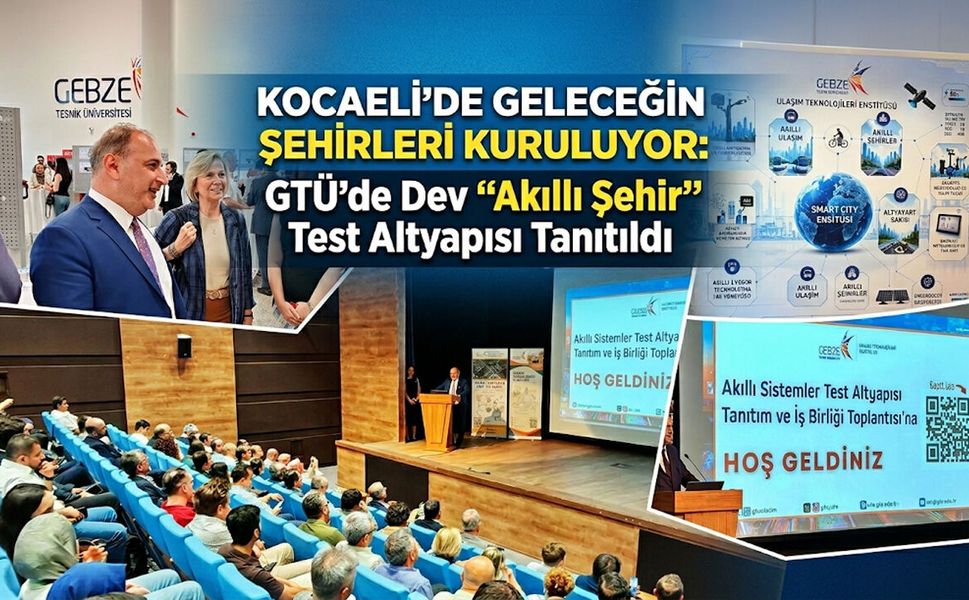 Kocaeli'de Geleceğin Şehirleri Kuruluyor: GTÜ’de Dev "Akıllı Şehir" Test Altyapısı Tanıtıldı