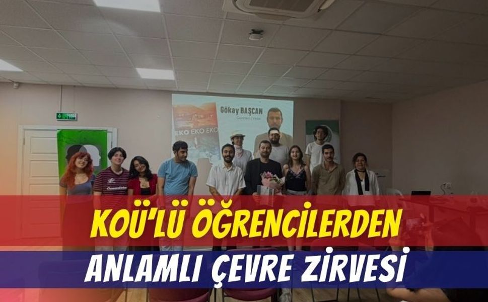 KOÜ'lü Öğrencilerden Anlamlı Çevre Zirvesi: 5 Öğrenci Kulübü Birleşti, Gazeteci Gökay Başcan Ekolojik Krizi Anlattı