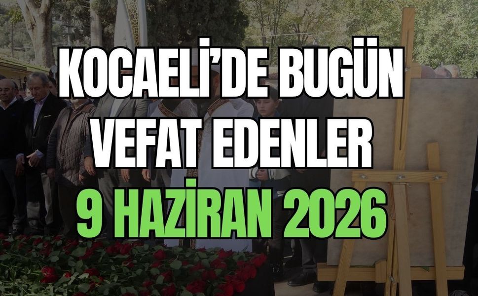 Kocaeli Vefat İlanları: 9 Haziran 2026 Salı Günü Aramızdan Ayrılanlar ve Cenaze Bilgileri
