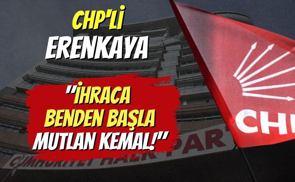 CHP'li Erenkaya ​"İhraca Benden Başla Mutlan Kemal!"