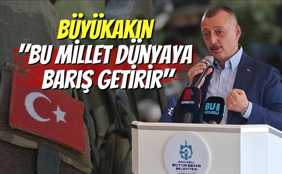 Büyükakın: "Bu Millet Dünyaya Barış Getirir"
