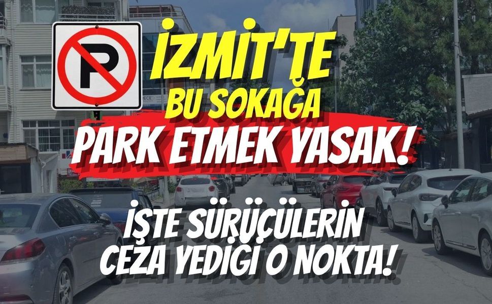 İzmit’te Bu Sokağa Park Etmek Yasak! İşte Sürücülerin Ceza Yediği O Nokta